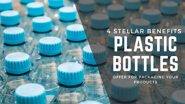 4 Stellar Benefits Of Packaging Your Products With Plastic PET Bottles